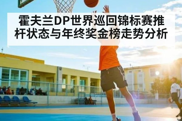 霍夫兰DP世界巡回锦标赛推杆状态与年终奖金榜走势分析